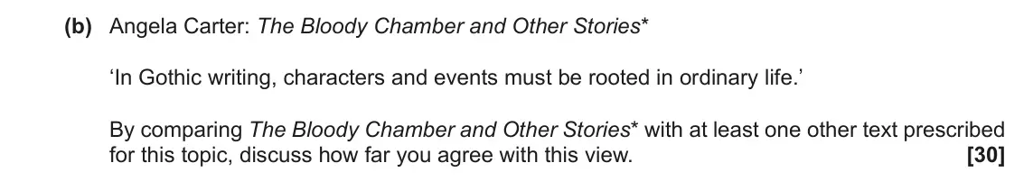 November 2021 Component 2, question 4(b): Angela Carter: The Bloody Chamber and Other Stories* ‘In Gothic writing, characters and events must be rooted in ordinary life.’ By comparing The Bloody Chamber