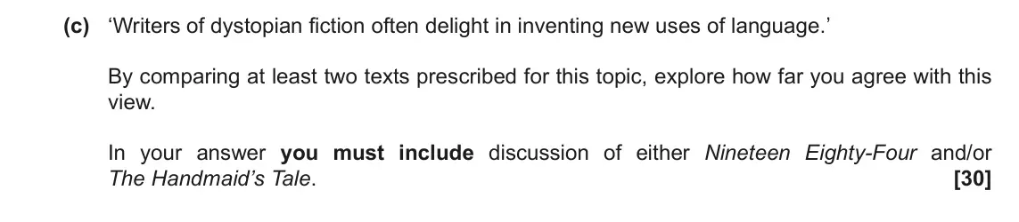 November 2021 Component 2, question 6(c): ‘Writers of dystopian fiction often delight in inventing new uses of language.’ By comparing at least two texts prescribed for this topic, explore how far you a
