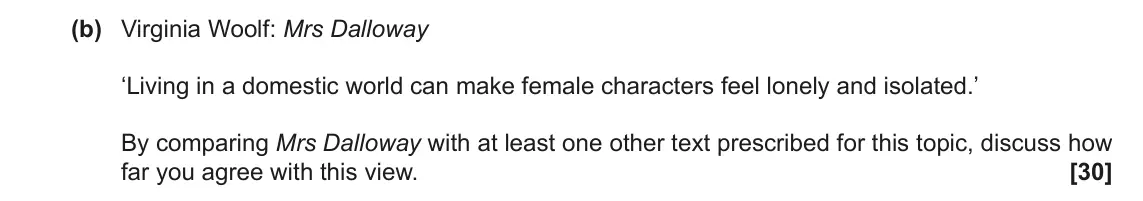November 2021 Component 2, question 8(b): Virginia Woolf: Mrs Dalloway ‘Living in a domestic world can make female characters feel lonely and isolated.’ By comparing Mrs Dalloway with at least one other