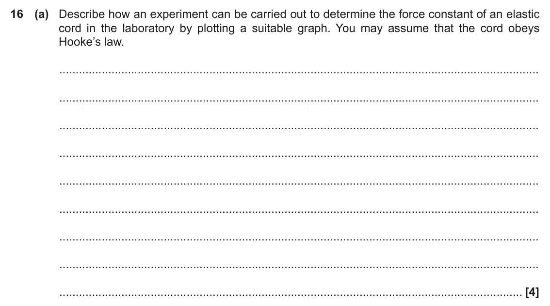 June 2022 Paper 1, question 16(a): Describe how an experiment can be carried out to determine the force constant of an elastic cord in the laboratory by plotting a suitable graph. You may assume 