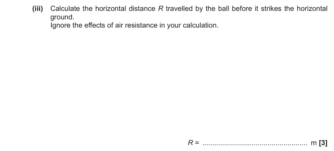 June 2022 Paper 1, question 16(b)(iii): Calculate the horizontal distance R travelled by the ball before it strikes the horizontal ground. Ignore the effects of air resistance in your calculation. R =