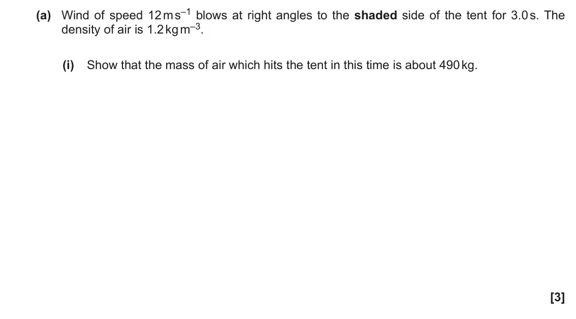 June 2022 Paper 1, question 18(a)(i): Show that the mass of air which hits the tent in this time is about 490 kg. [3]
