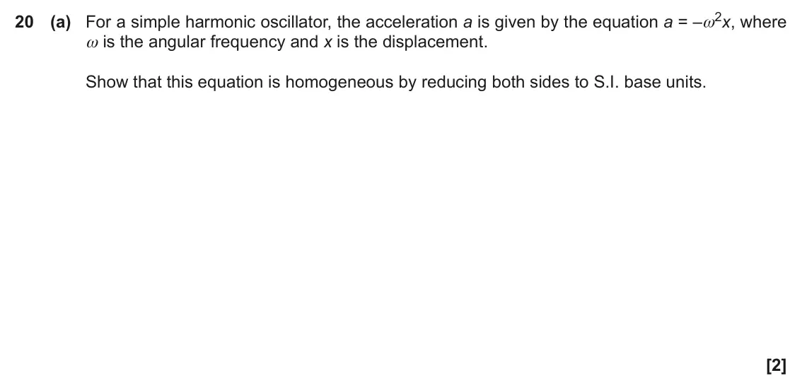 June 2022 Paper 1, question 20(a): For a simple harmonic oscillator, the acceleration a is given by the equation a = –ω 2x, where ω is the angular frequency and x is the displacement. Show that t