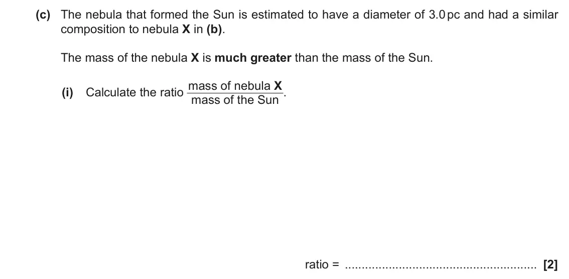 June 2022 Paper 1, question 21(c)(i): Calculate the ratio mass of nebula X mass of the Sun . ratio = [2]