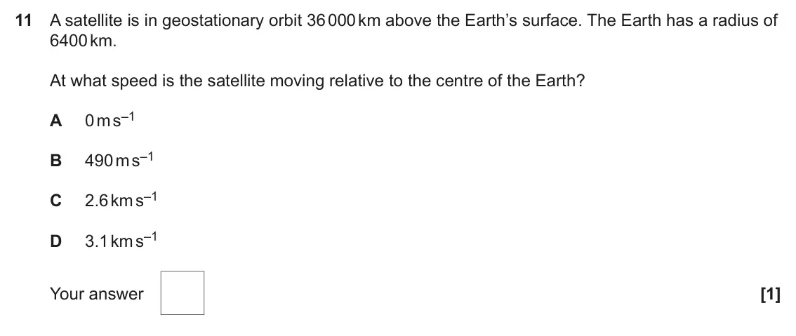 June 2023 Paper 1, question 11: A satellite is in geostationary orbit 36 000 km above the Earth’s surface. The Earth has a radius of 6400 km. At what speed is the satellite moving relative to 
