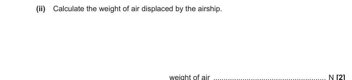 June 2023 Paper 1, question 20(b)(ii): Calculate the weight of air displaced by the airship. weight of air N [2]