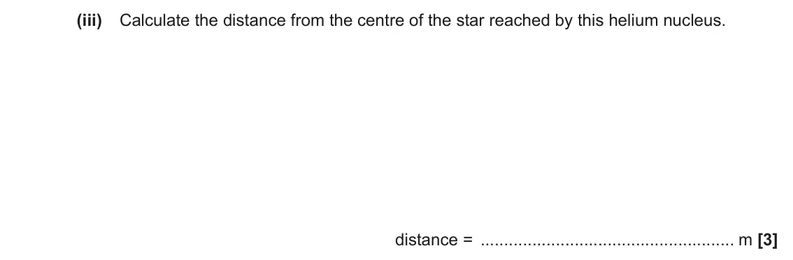 June 2023 Paper 1, question 23(b)(iii): Calculate the distance from the centre of the star reached by this helium nucleus. distance = m [3]