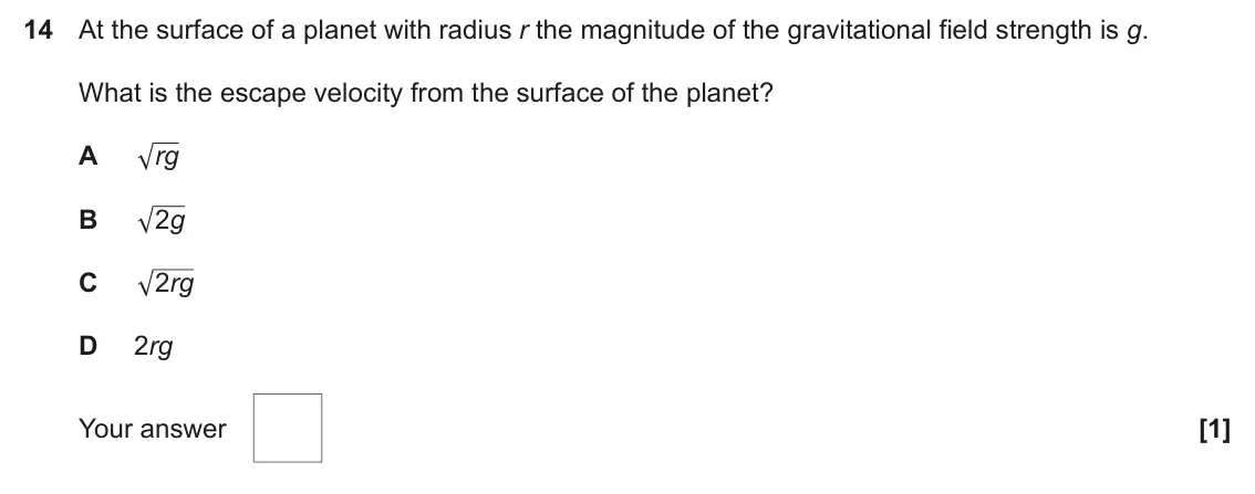 June 2024 Paper 1, question 14: At the surface of a planet with radius r the magnitude of the gravitational field strength is g. What is the escape velocity from the surface of the planet? A r