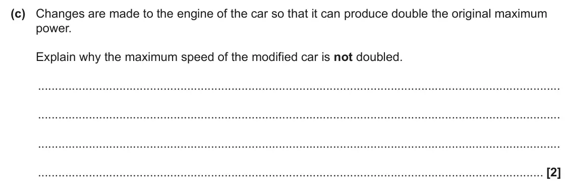 June 2024 Paper 1, question 16(c): Changes are made to the engine of the car so that it can produce double the original maximum power. Explain why the maximum speed of the modified car is not dou