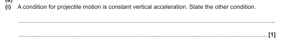 June 2025 Paper 1, question 17(a)(i): A condition for projectile motion is constant vertical acceleration. State the other condition. [1]