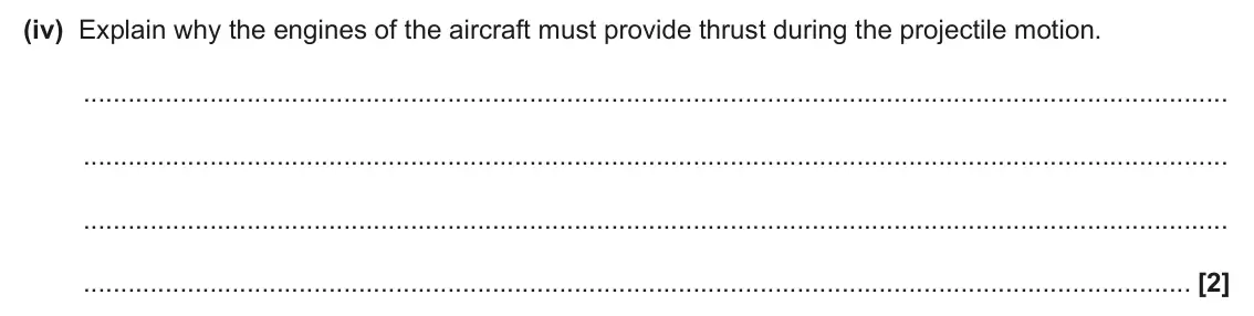 June 2025 Paper 1, question 17(a)(iv): Explain why the engines of the aircraft must provide thrust during the projectile motion. [2]