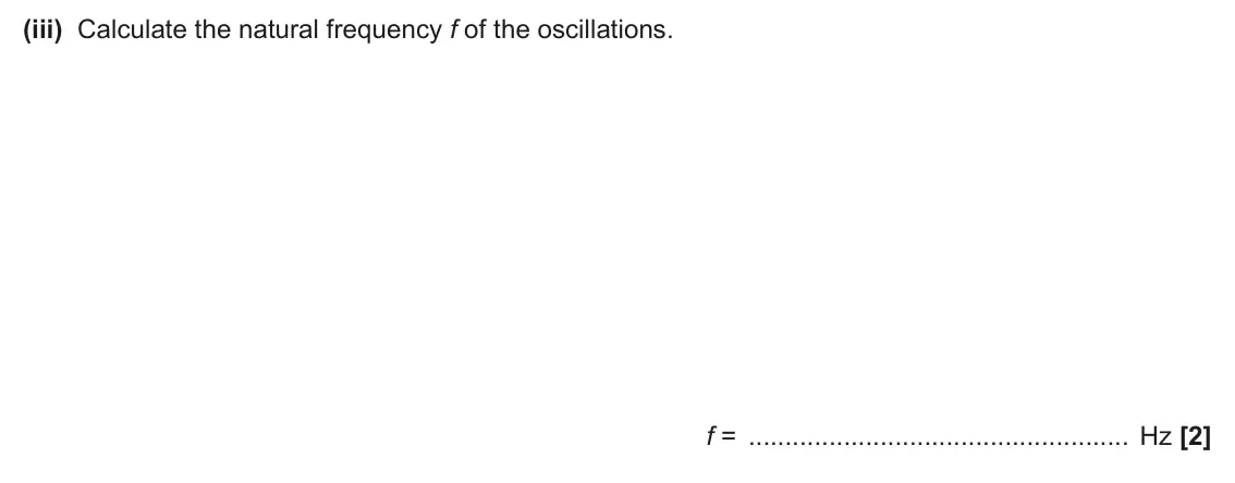 June 2025 Paper 1, question 18(b)(iii): Calculate the natural frequency f of the oscillations. f = Hz [2]