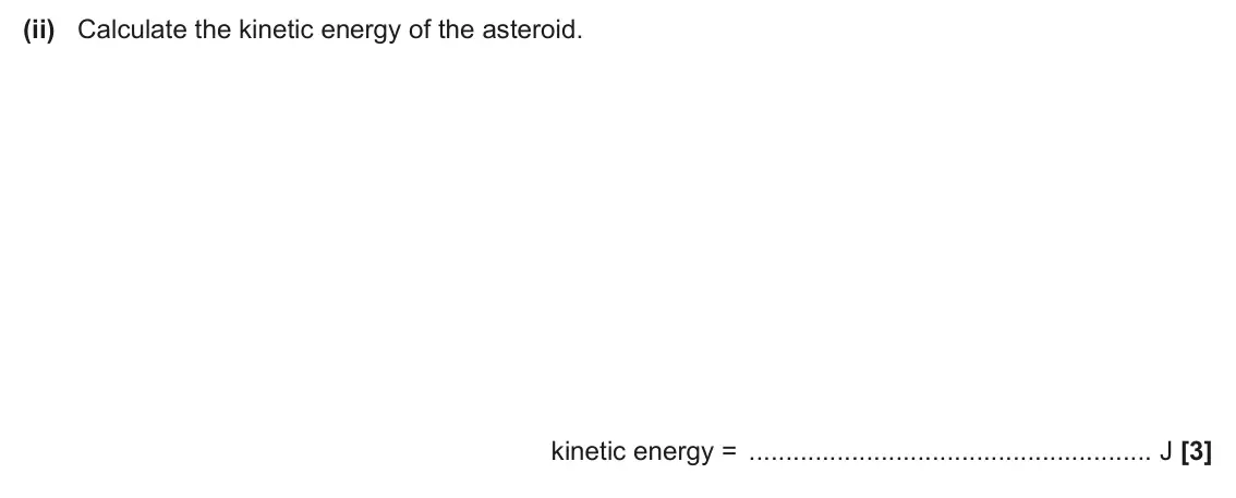 June 2025 Paper 1, question 22(a)(ii): Calculate the kinetic energy of the asteroid. kinetic energy = J [3]