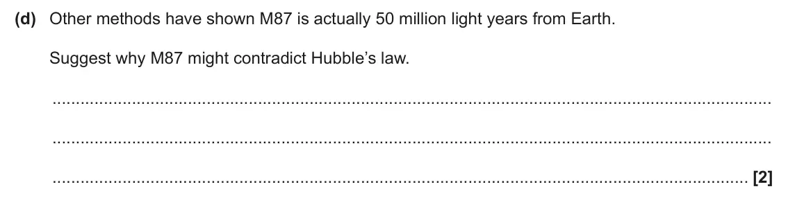 June 2025 Paper 1, question 23(d): Other methods have shown M87 is actually 50 million light years from Earth. Suggest why M87 might contradict Hubble’s law. [2]