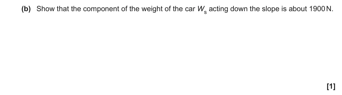 November 2020 Paper 1, question 16(b): Show that the component of the weight of the car Ws acting down the slope is about 1900 N. [1]