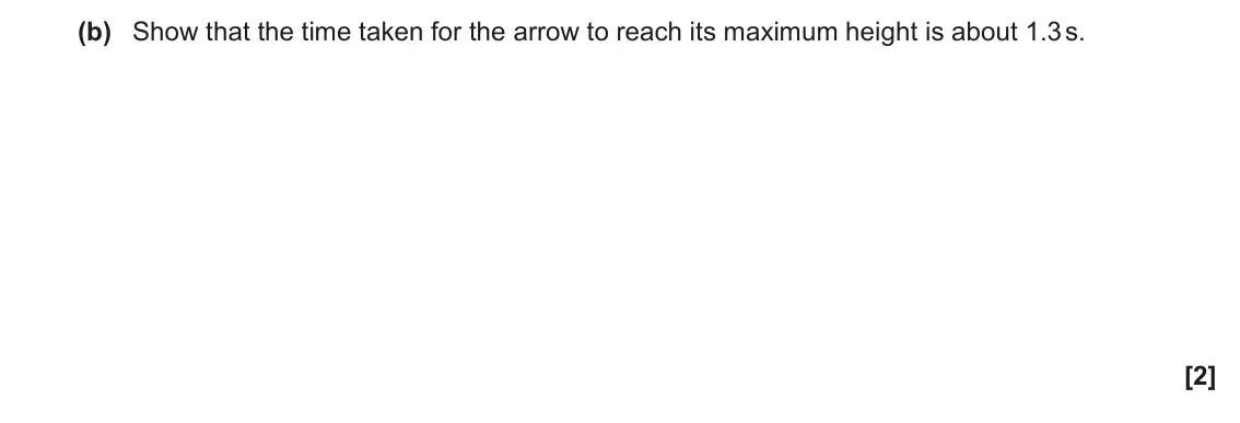 November 2020 Paper 1, question 18(b): Show that the time taken for the arrow to reach its maximum height is about 1.3 s. [2]