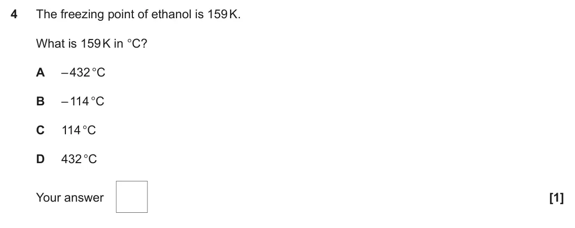 November 2021 Paper 1, question 4: The freezing point of ethanol is 159 K. What is 159 K in °C? A – 432 °C B – 114 °C C 114 °C D 432 °C [1] Your answer