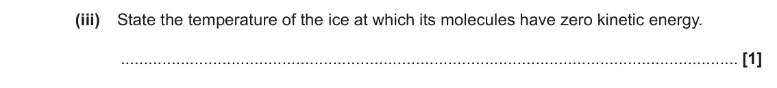 November 2021 Paper 1, question 18(b)(iii): State the temperature of the ice at which its molecules have zero kinetic energy. [1]