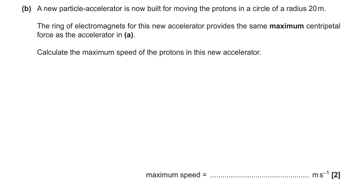 November 2021 Paper 1, question 22(b): A new particle-accelerator is now built for moving the protons in a circle of a radius 20 m. The ring of electromagnets for this new accelerator provides the sa