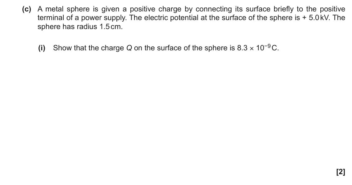 June 2017 Paper 2, question 20(c)(i): Show that the charge Q on the surface of the sphere is 8.3 × 10−9 C. [2]
