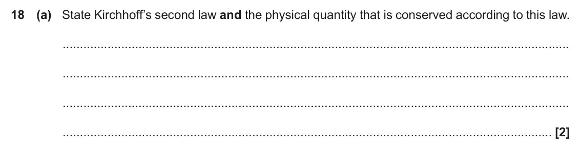 June 2019 Paper 2, question 18(a): State Kirchhoff’s second law and the physical quantity that is conserved according to this law. [2]