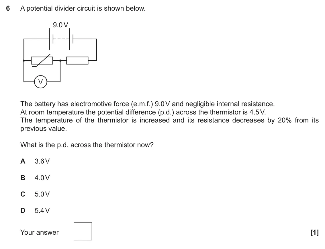 June 2022 Paper 2, question 6: A potential divider circuit is shown below. 9.0 V V The battery has electromotive force (e.m.f.) 9.0 V and negligible internal resistance. At room temperature t