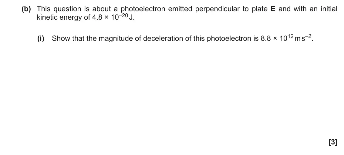 June 2022 Paper 2, question 19(b)(i): Show that the magnitude of deceleration of this photoelectron is 8.8 × 1012 m s–2. [3]