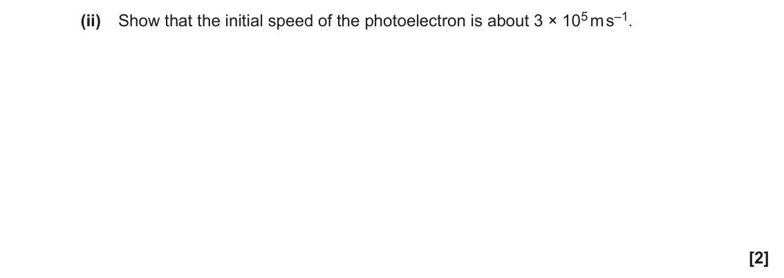 June 2022 Paper 2, question 19(b)(ii): Show that the initial speed of the photoelectron is about 3 × 105 m s–1. [2]