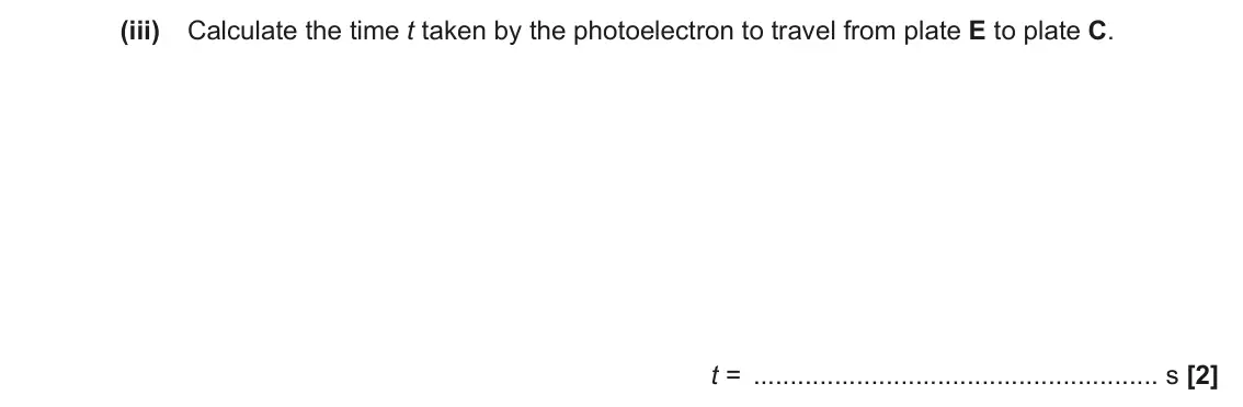 June 2022 Paper 2, question 19(b)(iii): Calculate the time t taken by the photoelectron to travel from plate E to plate C. t = s [2]