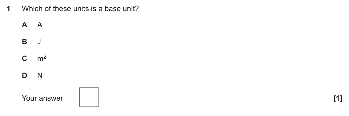 June 2023 Paper 2, question 1: Which of these units is a base unit? A A B J m2 C D N Your answer [1]