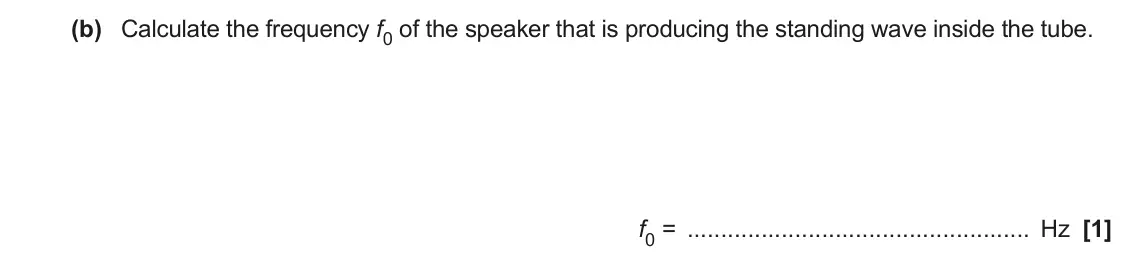 June 2023 Paper 2, question 18(b): Calculate the frequency f0 of the speaker that is producing the standing wave inside the tube. f0 = Hz [1]