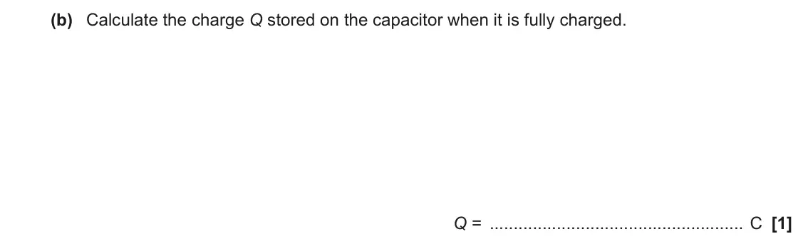 June 2023 Paper 2, question 20(b): Calculate the charge Q stored on the capacitor when it is fully charged. Q = C [1]