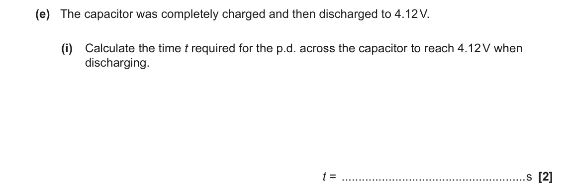 June 2023 Paper 2, question 20(e)(i): Calculate the time t required for the p.d. across the capacitor to reach 4.12 V when discharging. t = s [2]