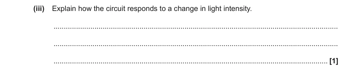 June 2023 Paper 2, question 23(c)(iii): Explain how the circuit responds to a change in light intensity. [1]