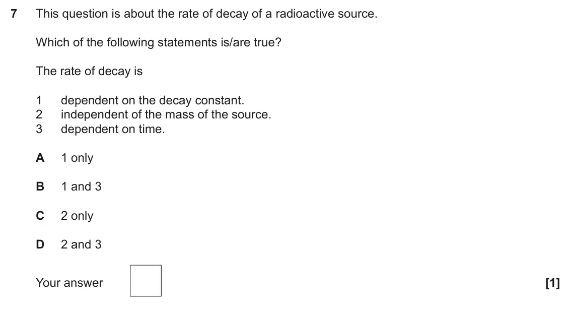 June 2024 Paper 2, question 7: This question is about the rate of decay of a radioactive source. Which of the following statements is/are true? The rate of decay is 1 dependent on the decay c