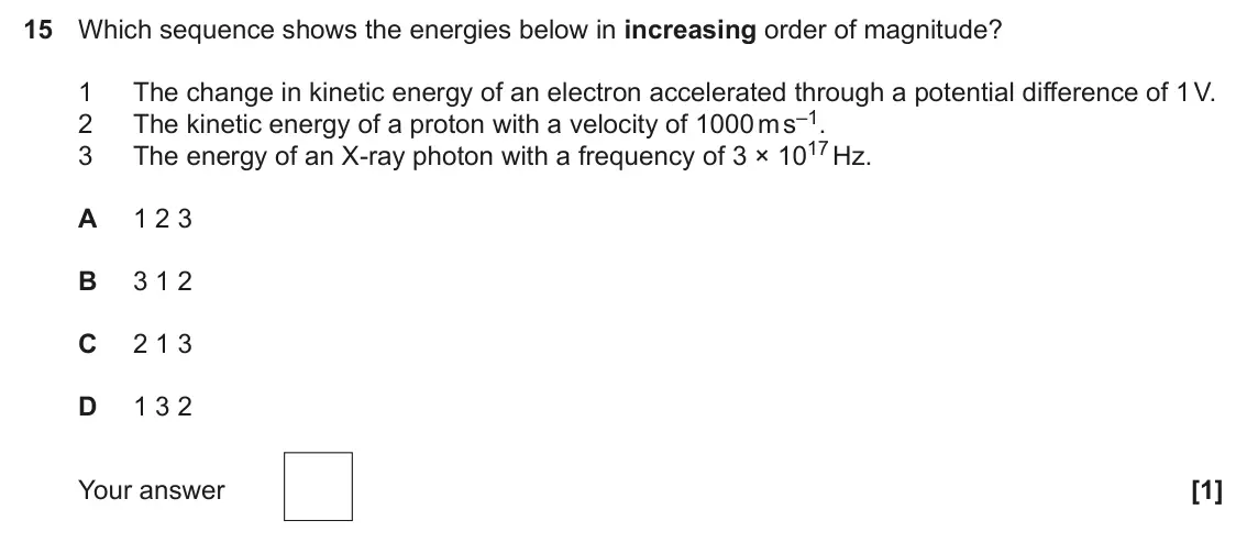 June 2024 Paper 2, question 15: Which sequence shows the energies below in increasing order of magnitude? 1 The change in kinetic energy of an electron accelerated through a potential differen