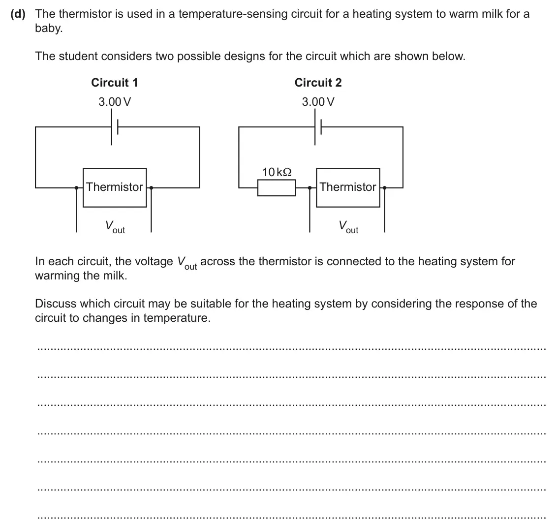 June 2024 Paper 2, question 16(d): The thermistor is used in a temperature‑sensing circuit for a heating system to warm milk for a baby. The student considers two possible designs for the circuit