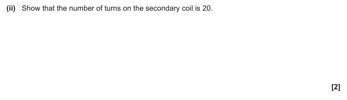 June 2024 Paper 2, question 18(b)(ii): Show that the number of turns on the secondary coil is 20. [2]