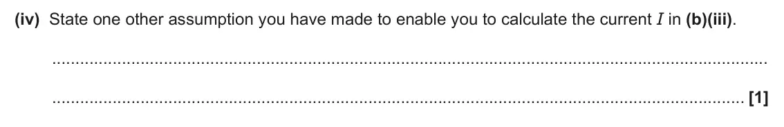 June 2024 Paper 2, question 19(b)(iv): State one other assumption you have made to enable you to calculate the current I in (b)(iii). [1]