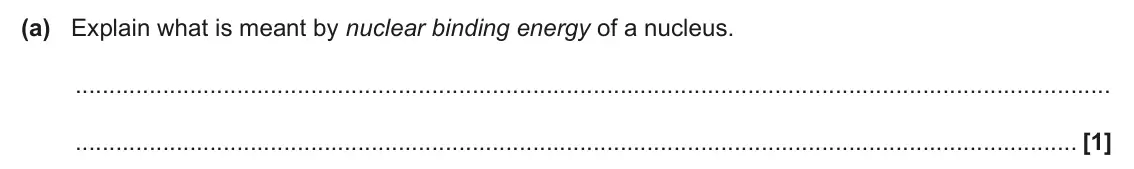 June 2024 Paper 2, question 20(a): Explain what is meant by nuclear binding energy of a nucleus. [1]