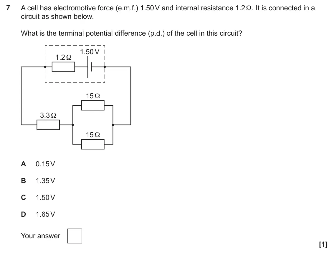 June 2025 Paper 2, question 7: A cell has electromotive force (e.m.f.) 1.50 V and internal resistance 1.2 Ω. It is connected in a circuit as shown below. What is the terminal potential differ