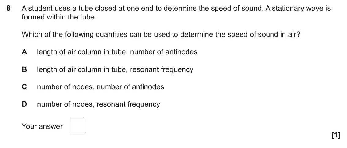 June 2025 Paper 2, question 8: A student uses a tube closed at one end to determine the speed of sound. A stationary wave is formed within the tube. Which of the following quantities can be u