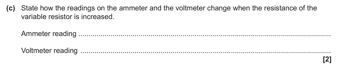 June 2025 Paper 2, question 16(c): State how the readings on the ammeter and the voltmeter change when the resistance of the variable resistor is increased. Ammeter reading Voltmeter reading [2]