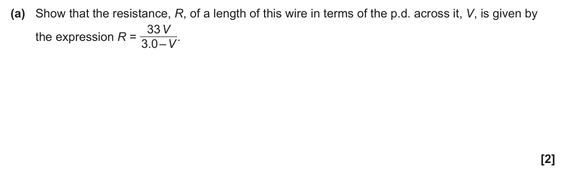 June 2025 Paper 2, question 23(a): Show that the resistance, R, of a length of this wire in terms of the p.d. across it, V, is given by the expression R = 33 V 3.0 – V. [2]