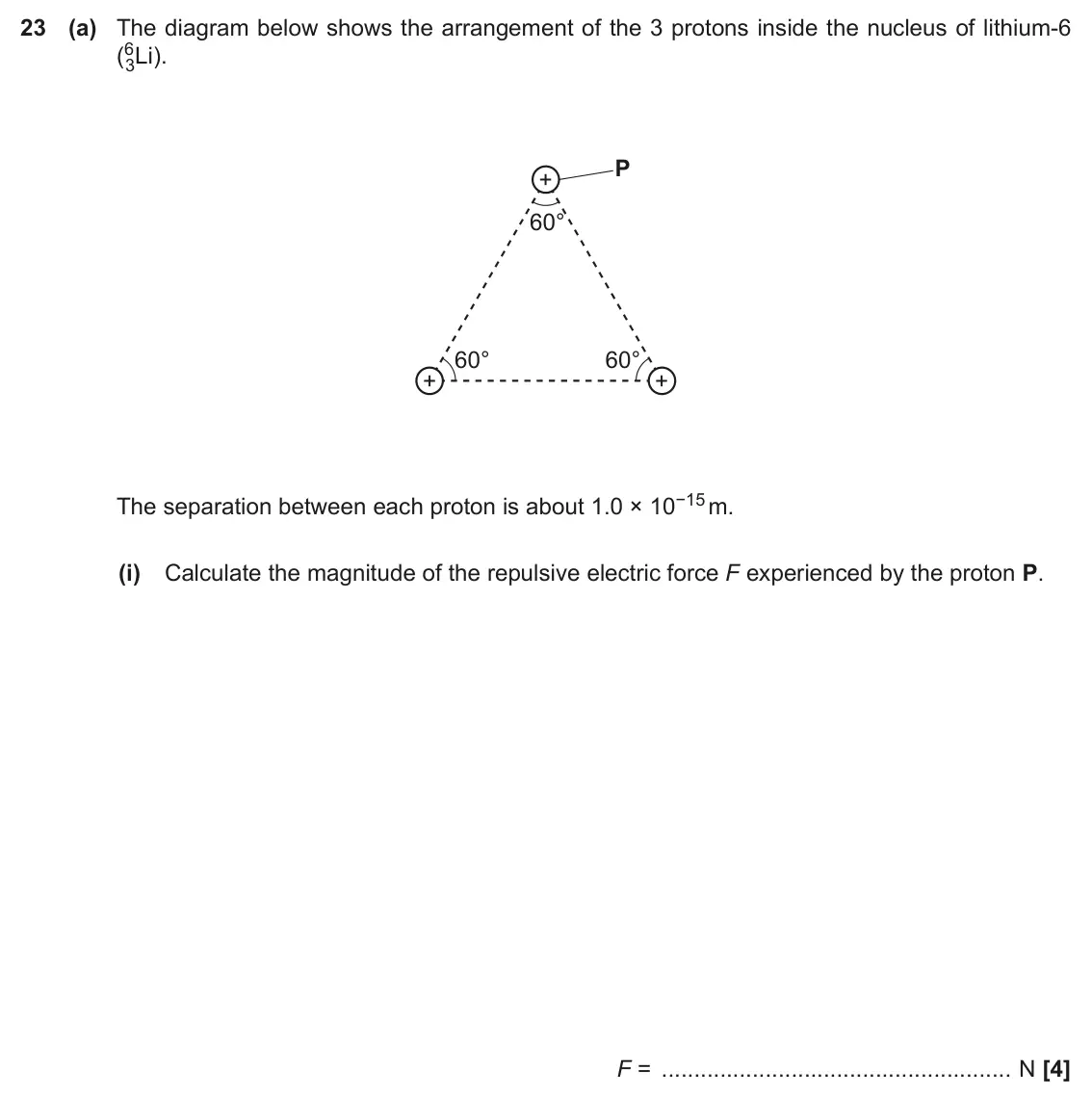 November 2020 Paper 2, question 23(a)(i): Calculate the magnitude of the repulsive electric force F experienced by the proton P. F = N [4]