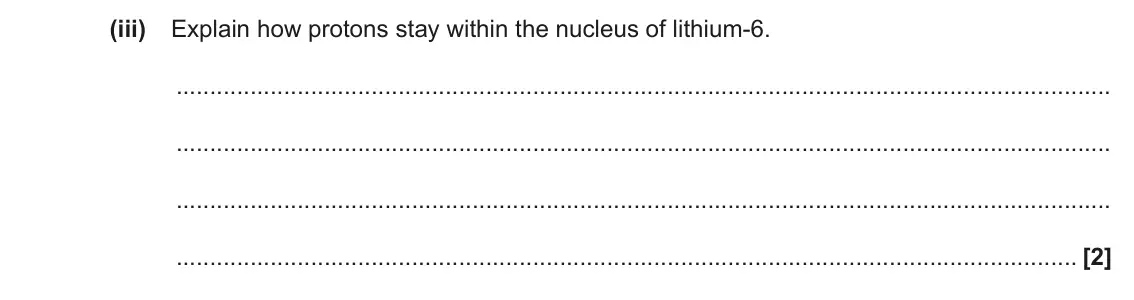 November 2020 Paper 2, question 23(a)(iii): Explain how protons stay within the nucleus of lithium-6. [2]