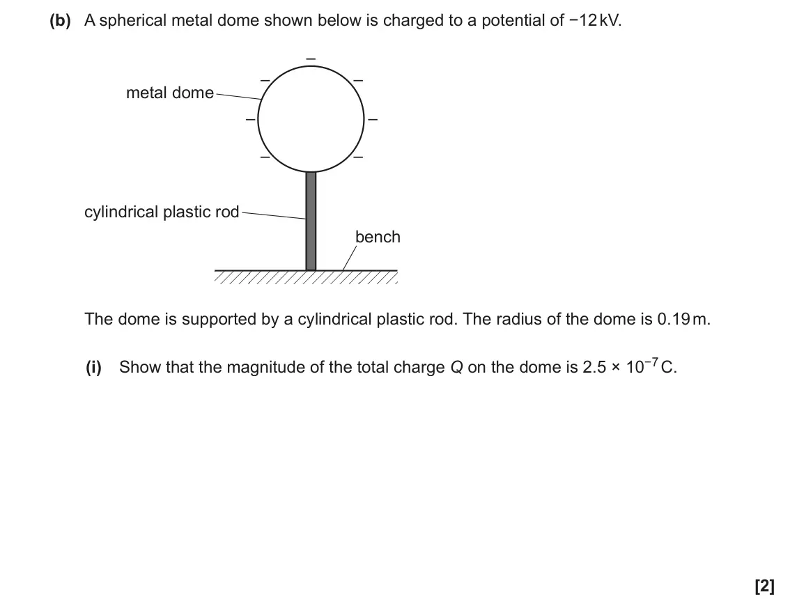 November 2020 Paper 2, question 23(b)(i): Show that the magnitude of the total charge Q on the dome is 2.5 × 10−7 C. [2]