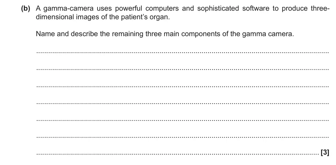 November 2020 Paper 2, question 24(b): A gamma-camera uses powerful computers and sophisticated software to produce three- dimensional images of the patient’s organ. Name and describe the remaining t