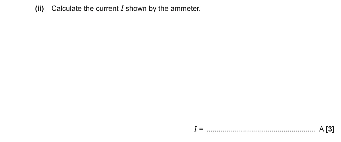 November 2021 Paper 2, question 18(a)(ii): Calculate the current I shown by the ammeter. I = A [3]