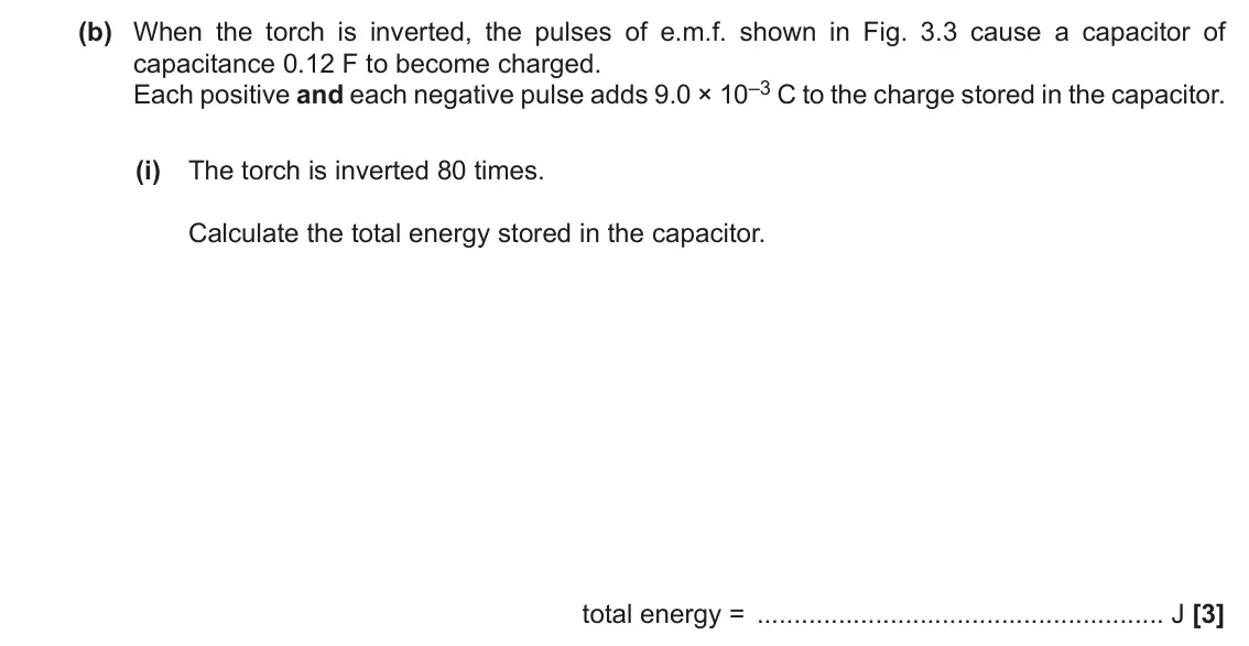 June 2019 Paper 3, question 3(b)(i): The torch is inverted 80 times. Calculate the total energy stored in the capacitor. total energy = J [3]